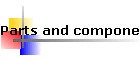 Parts and components